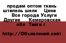 продам оптом ткань штапель-шелк  › Цена ­ 370 - Все города Услуги » Другие   . Кемеровская обл.,Тайга г.